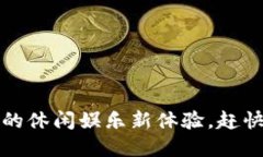 TPTP游戏软件：解锁你的休闲娱乐新体验，赶快加