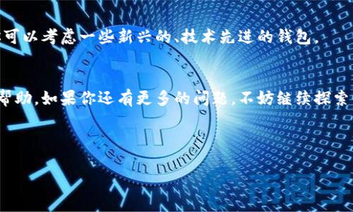 关于“tpWallet创建能删除吗”的问题，实际上是与区块链钱包的操作密切相关的。以下是关于这一主题的详细解析。

1. 什么是tpWallet？
tpWallet是一种以区块链技术为基础的钱包，专门用于存储和管理加密货币。在这个数字资产日益普及的时代，tpWallet为用户提供了一个安全、方便的方式来管理他们的加密资产。用户不仅可以通过tpWallet接收和发送数字货币，还能进行各种交易。

2. 创建tpWallet的流程
创建tpWallet通常是一个简单而直接的过程。用户只需下载相应的应用程序，按照指引设置自己的账户，并妥善保存助记词或私钥。但如何删除一个已经创建的tpWallet，似乎是一个更值得探讨的问题。

3. tpWallet能否删除？
在理论上，一旦你创建了tpWallet，你可以随时决定不再使用它。虽然区块链技术本身的不可更改性意味着一旦在链上生成的数据是永久存在的，但对于钱包的“删除”可以采取不同的方式。

4. 删除钱包的实际步骤
如果你想“删除”tpWallet，实际上意味着你不再使用这个钱包或其中的资产。具体步骤如下：
ul
    listrong备份数据：/strong首先，请确保所有重要数据和资产都已备份。包括私钥、助记词等。/li
    listrong卸载应用：/strong在你的设备上，找到账户并通过卸载应用来删除钱包数据。/li
    listrong清理个人信息：/strong如果邮件或手机号关联了账户，请确保删除相关信息。/li
/ul

5. 钱包的资产处理
在考虑删除tpWallet之前，首先要处理好钱包中的资产。如果你还有未转移的加密货币，建议在删除钱包之前就将其转移到另一个钱包。

6. 为什么用户会选择删除tpWallet？
用户选择删除钱包的原因多种多样。有些人可能只是想更换更高效、更安全的钱包；而有的人则可能是因为不再需要进行加密资产交易。因此，在做出删除决定时，用户应考虑清楚。

7. 删除钱包的后果
删除tpWallet后，用户将无法再访问其中的资产。如果你没有备份好私钥或助记词，可能永远失去这些资产。因此，谨慎评估删除钱包的必要性，是相当重要的。

8. 一些常见的误解
很多用户可能会误解“删除钱包”这一概念，以为自己可以在区块链上清除已存在的交易记录。然而，区块链的设计初衷就是为了保证数据的安全与透明，已经产生的交易无法被删除或更改。

9. 未来的选择
随着区块链技术的发展，市场上不断出现新的钱包选择。如果当前的tpWallet不能满足你的需求，或许你可以考虑一些新兴的、技术先进的钱包。

10. 结语
对于是否删除tpWallet，关键在于用户个人的需求和资产状况。希望本文对你在管理加密钱包方面有所帮助。如果你还有更多的问题，不妨继续探索区块链和加密货币的世界...这是一个充满机会与挑战的时代！

tpWallet, 删除, 备份, 加密货币/guanjianci

tpWallet创建后可以删除吗？彻底剖析你的选择与风险