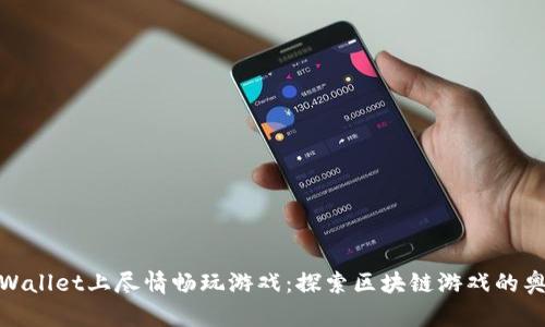 如何在tpWallet上尽情畅玩游戏：探索区块链游戏的奥秘与乐趣