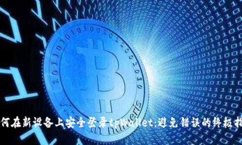如何在新设备上安全登录tpWallet：避免错误的终极指南