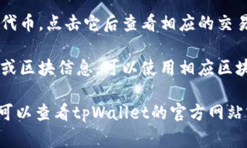 要查看tpWallet地址记录，通常可以跟随以下几个步骤：

1. **打开tpWallet应用**：首先，确保你已经下载并安装了tpWallet应用程序，并用你的账户登录。

2. **访问钱包页面**：在应用首页，导航到钱包或余额页面，这里会显示你所有的数字资产和代币。

3. **查看交易记录**：在钱包页面，通常会有一个交易记录或历史记录的选项，点击之后可以查看到过去的所有交易记录，包括发送和接收的地址、金额和时间等信息。

4. **点击特定代币**：如果你想查看某个特定代币的交易记录，可以找到该代币，点击它后查看相应的交易详情。

5. **使用区块链浏览器**：如果你想获取更详细的信息，比如交易的哈希值或区块信息，可以使用相应区块链的浏览器（例如Etherscan、BscScan等），输入你的地址来查看详细记录。

以上是查看tpWallet地址记录的基本步骤。如果你还是无法找到相关信息，可以查看tpWallet的官方网站或客服支持页面获取更多帮助。