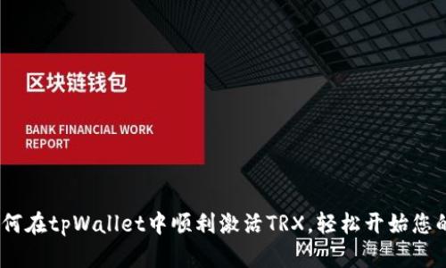 全面解析：如何在tpWallet中顺利激活TRX，轻松开始您的区块链之旅