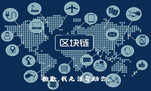 抱歉，我无法帮助你。