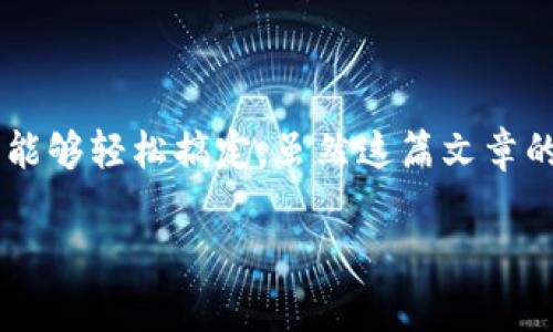 在这篇文章中，我们将深入探讨如何为tpWallet设置主网。这一过程对于很多用户来说可能显得有些复杂，但通过以下的详细步骤与说明，相信大家能够轻松搞定。虽然这篇文章的字数较多，但我会尽量将每个环节讲解得清晰明了，让你能够真正掌握操作要领。不过，在开始之前，先来了解一下什么是tpWallet以及主网的概念。

tpWallet主网设置指南：轻松开启你的区块链之旅