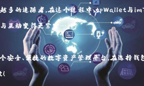  “如何在区块链与传统金融之间架起桥梁：tpWallet与imToken的完美融合” / 

 guanjianci tpWallet, imToken, 区块链, 数字钱包 /guanjianci 

---

引言：数字金融的新纪元

在这个信息爆炸的时代，数字资产和区块链技术如同春风拂面，改变着我们的生活方式和商业模式。无论你是区块链的新手，还是老鸟，都不能忽视这个趋势：越来越多的人选择将他们的资产置于数字钱包中。而说到数字钱包，tpWallet和imToken无疑是两大重量级选手…但是，究竟它们之间有什么样的联系？又分别具备怎样的特色呢？接下来，让我们一探究竟。

什么是tpWallet和imToken？

首先，tpWallet和imToken都是数字钱包，用于存储和管理用户的加密资产。简单来说，它们是你在数字世界中的“钱包”，而且不仅仅是存钱那么简单…这两款钱包都有自己的独特之处。

tpWallet是一个相对“年轻”的玩家，依托其强大的技术背景，快速在市场上占有一席之地。它不仅支持多种主流币种，还有着用户友好的界面和快速的交易速度，相当于数字资产的“全能选手”。而imToken作为早期的数字钱包代表，已经积攒了可观的用户基础。它提供了一系列服务，包括去中心化交易、资产管理等，可谓是数字钱包市场中的“老将”——稳健而成熟。

用户体验的较量：便捷与安全

当谈到用户体验，tpWallet、imToken各有千秋。不少用户表示，tpWallet的界面清晰、易于上手——特别适合那些刚踏入数字货币世界的新人。而imToken则通过其丰富的功能和安全性赢得了老用户的青睐。在一个充满波动的市场中，交易的安全性尤为重要，因此imToken将安全性作为其首要任务之一，而tpWallet则通过不断更新迭代，力求在这方面缩短差距。

资金管理：如何选择适合你的钱包？

对于普通用户而言，选择一个合适的钱包就像选择一双合脚的鞋子…合适的才是最好的！在选择tpWallet和imToken之间，首先要考虑的是你所关注的资产种类。如果你常常交易主流币种譬如比特币和以太坊，tpWallet或许是个不错的选择；而如果你希望进行更复杂的交易，imToken以其多样化的功能可能更符合你的需求。

当然，不要忘记安全性这一关键因素。在使用任何数字钱包时，请务必开启双重验证和其他安全措施，以确保你的资产安全…毕竟，防患于未然总是明智的选择！

区块链技术的力量：背后的支持与发展

tpWallet与imToken之所以能够迅速崛起，离不开区块链技术的推动。区块链作为一种去中心化的技术，通过其透明的特性，使得所有交易都能够被追踪与验证，极大提升了用户的信任度。这是一种“信任的技术”，无论是在金融场景还是其他行业，其影响可谓深远。

值得一提的是，这两款钱包都积极融入了区块链生态，无论是支持多种币种的交易，亦或是参与去中心化金融（DeFi）项目，其实质上都是推动区块链技术进步的积极参与者…

文化关联性：数字资产的社交与社区

不论是在哪个国家或地区，数字资产的使用都不仅仅是技术层面的问题，更是文化层面的体现。区块链技术所带来的去中心化思维，正如某种理念的象征，吸引了越来越多的追随者。在这个过程中，tpWallet与imToken不仅仅是工具，它们也成为了社群的凝聚点…这些社群无论在微博、社区论坛，还是其他社交平台，讨论的内容涵盖了市场动态、投资策略、技术分析等多个方向。

这不仅仅是简单的资产管理，而是一种“文化”——拥抱变化、共同成长的心态。这种鲜活的文化氛围，最终让这些用户对钱包产生了更深的情感与信任，让金融的交流与互动变得更紧密…

总结：在变革中保持理智

tpWallet与imToken，作为数字钱包的佼佼者，在这个瞬息万变的世界中，始终占据着重要的地位。它们各自有着独特的功能与优势，但共同点却在于为用户提供了一个安全、便捷的数字资产管理平台。在选择钱包时，用户不妨根据自己的需求，结合市场动态，寻找最适合自己的那一款…如同投资一样，选择一个好的数字钱包也许会成为你未来财富增长的基石。

最后，不论选择哪个钱包，保持理智和冷静，始终是数字资产管理的核心法则。这场数字时代的变革才刚刚开始，让我们共同期待在这个潮流中，看到更多的创新和突破！