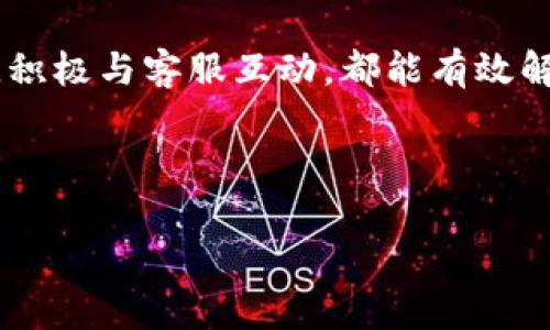 tpWallet客服：解决问题的利器，如何快速联系？

在数字钱包的世界里，tpWallet因其便利的功能和强大的安全性而受到了广泛的欢迎。然而，在使用过程中，我们难免会遇到各种各样的问题。这时，如何快速联系到tpWallet客服，就成了一个亟待解决的问题。今天，就让我们深入探讨一下，如何通过视频的方式与tpWallet客服沟通，从而有效解决你的疑问与问题。

什么是tpWallet？

首先，我们来了解一下tpWallet。在区块链技术飞速发展的今天，数字钱包成为人们日常生活中不可或缺的一部分。tpWallet作为其中一员，凭借其简洁的界面和出色的用户体验，吸引了大量用户。不论是储存、转账、还是交易，tpWallet都能轻松应对，给用户带来极大的便利...

为何需要联系客服？

尽管tpWallet拥有友好的界面与强大的功能，但在使用的过程中，我们偶尔会遇到一些技术问题。这些问题可能包括登录困难、交易延迟或者安全问题等。这时候，联系客服就显得尤为重要了。通过客服的专业解答，可以帮助我们迅速理清思路，找到解决问题的关键所在...

如何找到tpWallet客服联系方式？

在tpWallet的官方网站上，通常都会有一个“联系我们”或“支持”部分，可以找到客服的联系方式。这些联系方式包括热线电话、电子邮件、以及在线聊天等，用户可以根据自己的需要选择不同的联系手段...

视频通话 vs 文字沟通：哪个更有效？

在联系客服时，视频通话与文字沟通各有千秋。视频通话的优势在于可以实现实时的面对面交流，使得信息传递更加直观、清晰。而文字沟通虽然适合快速、简洁的问题解答，但在处理复杂问题时，可能会因信息传递的局限性而导致误解...

如果你选择视频通话，可能需要下载一些支持视频通话的软件或应用程序，并根据客服的指引进行操作。这样一来，客服可以更直观地了解你所遇到的问题。在这种情况下，面对面交流的效果可谓不可小觑！

联系客服的最佳时机

在选择联系客服的时机上，我们需要考虑到客服的工作时间。通常，tpWallet的客服团队会在某个特定的时间段内提供服务，例如工作日的上午9:00到下午6:00。尽量避免在高峰时段拨打热线电话或选择视频通话，这样可以减少等待的时间...

常见问题及其解决方案

在视频通话时，客户服务代表会经常遇到一些常见的问题。下面我们列出了一些典型问题及其解决方案，以便你在联系客服时能更清晰明确地表达自己的需求：

ul
    li如何重置密码？/li
    首先，登录tpWallet官网，找到“忘记密码”选项，按照提示进行操作即可。在视频通话中，客服可以实时指导你完成操作...

    li交易失败的原因是什么？/li
    交易失败可能由多种原因导致，如网络不稳定、余额不足等。在与客服沟通时，确保提供详细的交易信息...

    li如何提高账户安全性？/li
    客服会建议用户开启双重身份验证，并定期更换密码...
/ul

总结：利用客服提升tpWallet体验

最后，通过客服的帮助，我们可以更好地使用tpWallet，享受到数字钱包带来的便利。不论是视频通话还是文字沟通，只要我们选择合适的方式，积极与客服互动，都能有效解决问题，改善使用体验...

所以，下次当你在使用tpWallet时遇到疑惑，不妨试试联系客服...这样一来，你就能彻底打消心中的疑虑，继续享受数字生活的乐趣！

tpWallet, 客服联系方式, 视频通话, 问题解决/guanjianci
