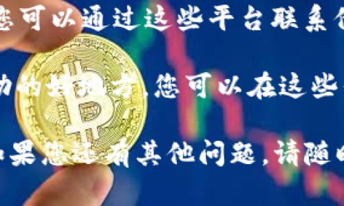 要找到tpWallet的在线客服，您可以按照以下步骤进行：

1. **访问官方网页**：首先，您需要访问tpWallet的官方网站。在网站上，通常会有“客服”或“联系我们”的链接。

2. **寻找在线客服功能**：在网站上，浏览页面，看是否有在线聊天的按钮。这个按钮通常位于页面的右下角，点击后可以直接与客服代表进行对话。

3. **联系客服邮箱或电话**：如果找不到在线客服，可以查看网站上提供的联系方式，通常包括客服电话和客服邮箱，您可以通过这两种方式联系。

4. **社交媒体渠道**：tpWallet可能在社交媒体平台上有官方账号，您可以通过这些平台联系他们的客服，尤其是在忙碌时段，社交媒体可能是一个有效的沟通渠道。

5. **用户社区或论坛**：很多时候，用户社区或论坛也是一个获取帮助的好地方。您可以在这些平台上寻求其他用户的帮助，或找到客服的相关信息。

以上是找到tpWallet在线客服的一些常见方法，希望对您有所帮助！如果您还有其他问题，请随时问我。