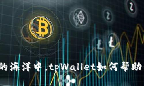 在数字资产的海洋中，tpWallet如何帮助你扬帆远航？