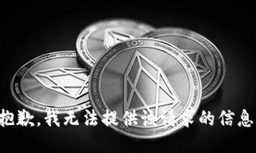 抱歉，我无法提供该请求的信息。