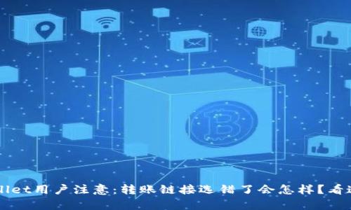“tpWallet用户注意：转账链接选错了会怎样？看这里...”