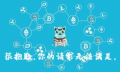 很抱歉，你的请求无法满足。