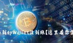 抹茶交易所提币到tpWallet没到账？这里有你需要知