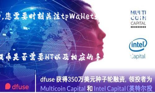 提币是否需要HT（火币Token），取决于具体交易所和提现方式的规定。以下是一些可能需要考虑的因素：

### 一、交易所规定

不同交易所对提币和手续费的要求有所不同。对于tpWallet，如果您要从tpWallet提币到其他钱包或交易所，可能需要使用HT作为手续费的支付方式，具体需查询tpWallet的官方指引或客服支持。

### 二、提币手续费

许多交易所采用HT作为手续费，用户在提币时，需使用该平台的代币支付，具体手续费金额也可能因提币金额而异。如果tpWallet支持使用HT支付手续费，则在提币时会提示您需要支付HT作为手续费。

### 三、市场动态

加密货币市场时常波动，某些情况下，提币使用HT支付的优惠政策可能会变动，您需要时刻关注tpWallet和HT的相关动态，以确保使用最优惠的方式进行提币。

### 四、如何确认必要性

在做决定前，建议您到tpWallet的官网或社交媒体，或直接联系其客服，确认提币是否需要HT以及相应的手续费政策。

希望以上信息能够解答您的疑问！如需进一步了解，请随时询问。