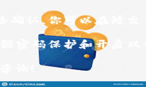 鲸交易所的币是可以转到tpWallet的，具体过程如下：

1. **确认支持的币种**：首先，确保你在鲸交易所中的币种在tpWallet中得到支持。通常，主流币种如比特币、以太坊等都会被支持。

2. **获取tpWallet地址**：在tpWallet中找到你希望接收币种的钱包地址。每种币种都有一个独特的地址，确保你复制正确。

3. **进行转账**：
   - 登录鲸交易所账户。
   - 找到你的资产管理界面，选择要转出的币种。
   - 选择“提币”或“转账”选项。
   - 粘贴tpWallet中的地址，并输入转账金额。
   - 确认信息无误后，提交转账申请。

4. **进行确认**：转账后，通常需要一定时间来进行区块链网络确认。你可以在鲸交易所中查看转账状态，也可以在tpWallet中查看是否已经到账。

5. **注意安全**：在进行转账之前，确保你的账户安全，包括加强密码保护和开启双重认证，避免遭受欺诈或信息泄露。

如果你有其他具体的问题或需要进一步的帮助，随时可以向我咨询！