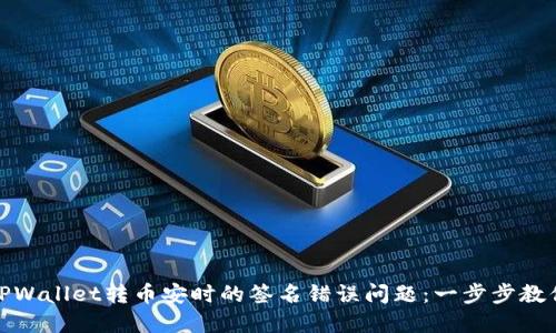解决TPWallet转币安时的签名错误问题：一步步教你搞定