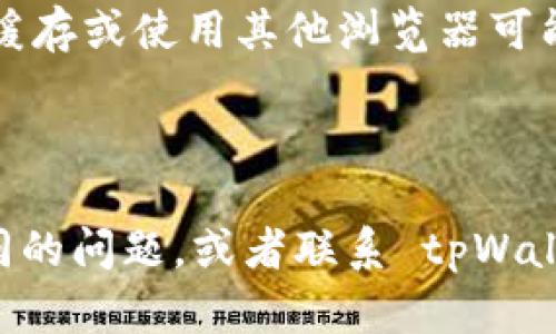 关于tpWallet网站无法打开的原因可能有以下几种：

1. **服务器问题**：tpWallet的网站可能因为维护或故障而暂时无法访问。网站的服务器可能正在进行技术升级，或者出现了意外故障。

2. **网络连接问题**：用户的网络连接可能存在问题。无论是Wi-Fi中断、数据流量用尽，还是ISP（互联网服务提供商）出现故障，都可能导致无法访问特定网站。

3. **域名过期**：tpWallet的网站域名可能已经过期，导致访问时出现错误。

4. **地域限制**：某些网站在特定地区可能受到限制。如果你在一个限制地区，那么就可能无法访问该网站。

5. **浏览器问题**：有时浏览器的缓存或 cookie 也会导致无法打开特定网站。尝试清除浏览器缓存或使用其他浏览器可能会解决问题。

6. **安全软件或防火墙**：有些安全软件或防火墙可能会误拦截某些网页，导致不能访问。

如果你需要进一步的帮助，可以考虑访问社交媒体平台或相关论坛，查看其他用户是否也遇到相同的问题，或者联系 tpWallet 的客服寻求支持。同时，也可以尝试在不同的时间再次访问该网站，以确定问题是否依然存在。
