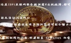 关于tpWallet网站无法打开的原因可能有以下几种：