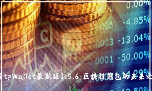 探索tpWallet最新版1.5.6：区块链钱包的未来之路！